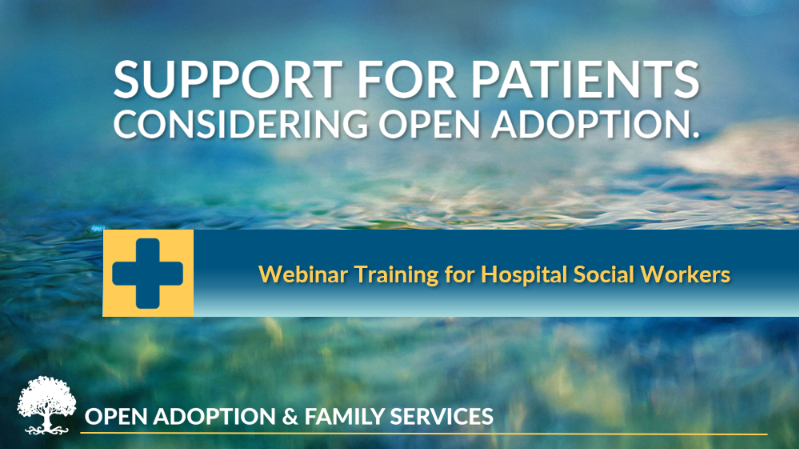 An image with a blue background and the text Support for Patients Considering Open Adoption. Smaller text below reads Webinar Training for Hospital Social Workers. Small text at the bottom left says Open Adoption & Family Services